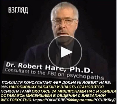 Психиатр консультант ФБР по психопатии Д-р наук Роберт Харе (Dr. Robert Hare, Phd.) 98% накопивших капитал и власть становятся психопатами, охотясь за миллионами из нас и убивая...